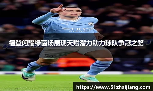 福登闪耀绿茵场展现天赋潜力助力球队争冠之路